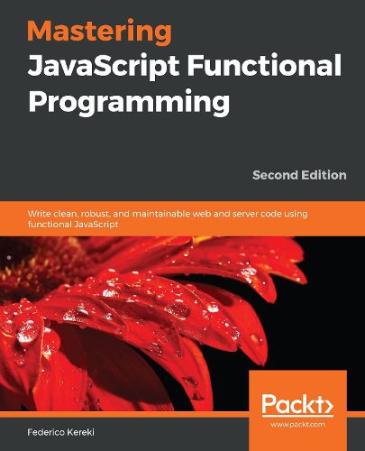 Cover image for Mastering JavaScript Functional Programming: Write clean, robust, and maintainable web and server code using functional JavaScript, 2nd Edition