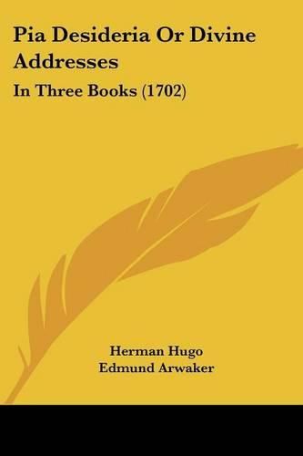 Cover image for Pia Desideria Or Divine Addresses: In Three Books (1702)