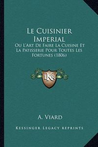 Cover image for Le Cuisinier Imperial: Ou L'Art de Faire La Cuisine Et La Patisserie Pour Toutes Les Fortunes (1806)