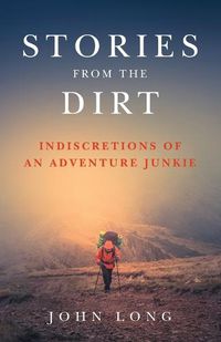 Cover image for Stories from the Dirt: Indiscretions of an Adventure Junkie