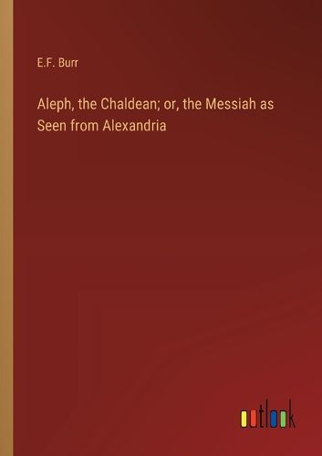 Cover image for Aleph, the Chaldean; or, the Messiah as Seen from Alexandria