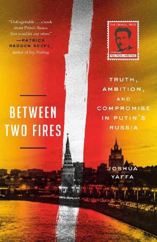 Cover image for Between Two Fires: Truth, Ambition, and Compromise in Putin's Russia