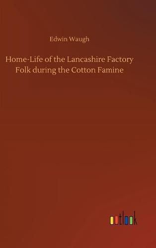 Cover image for Home-Life of the Lancashire Factory Folk during the Cotton Famine