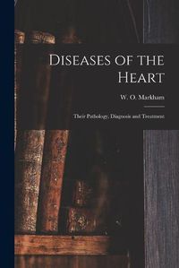 Cover image for Diseases of the Heart; Their Pathology, Diagnosis and Treatment