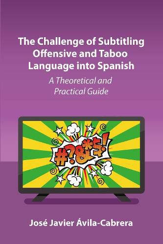 Cover image for The Challenge of Subtitling Offensive and Taboo Language into Spanish: A Theoretical and Practical Guide