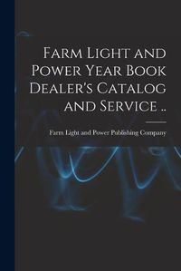Cover image for Farm Light and Power Year Book Dealer's Catalog and Service ..