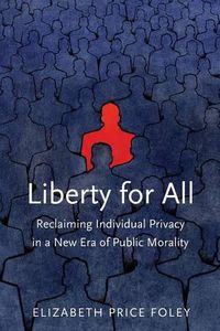 Cover image for Liberty for All: Reclaiming Individual Privacy in a New Era of Public Morality