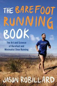Cover image for The Barefoot Running Book: The Art And Science Of Barefoot And Min,