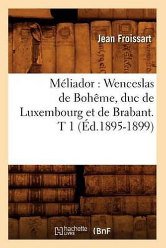 Meliador: Wenceslas de Boheme, Duc de Luxembourg Et de Brabant. T 1 (Ed.1895-1899)