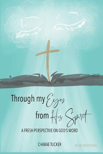 Cover image for Through My Eyes from His Spirit: A Fresh Perspective on the Word of God