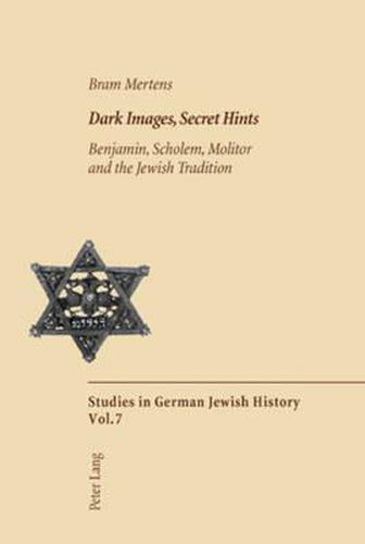 Cover image for Dark Images,Secret Hints: Benjamin,Scholem,Molitor and the Jewish Tradition