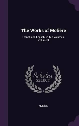 Cover image for The Works of Moliere: French and English. in Ten Volumes, Volume 3