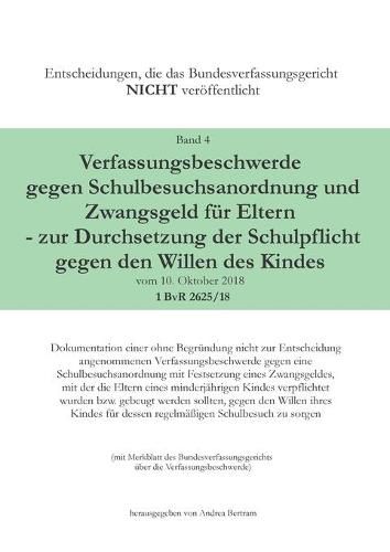 Cover image for Verfassungsbeschwerde gegen Schulbesuchsanordnung und Zwangsgeld fur Eltern - zur Durchsetzung der Schulpflicht gegen den Willen des Kindes vom 10. Oktober 2018 - 1 BvR 2625/18