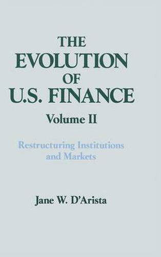 Cover image for The Evolution of US Finance: v. 2: Restructuring Institutions and Markets