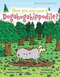 Cover image for Have You Ever Seen A Dogahogahippodile?