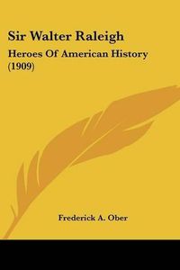 Cover image for Sir Walter Raleigh: Heroes of American History (1909)