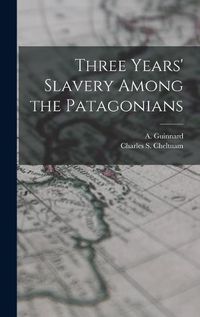 Cover image for Three Years' Slavery Among the Patagonians