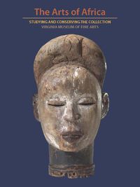 Cover image for The Arts of Africa: Studying and Conserving the Collection; Virginia Museum of Fine Arts