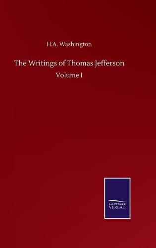 Cover image for The Writings of Thomas Jefferson: Volume I