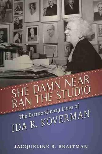 Cover image for She Damn Near Ran the Studio: The Extraordinary Lives of Ida R. Koverman