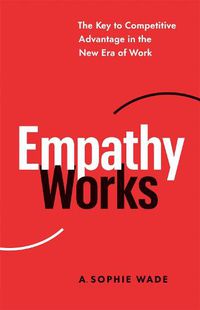 Cover image for Empathy Works: The Key to Competitive Advantage in the New Era of Work