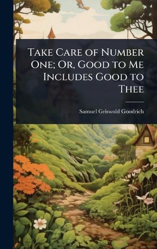 Cover image for Take Care of Number One; Or, Good to Me Includes Good to Thee