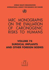 Cover image for Surgical Implants and Other Foreign Bodies: Iarc Monographs on the Evaluation of Carcinogenic Risks to Humans