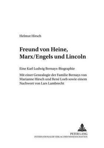 Freund Von Heine, Marx/Engels Und Lincoln: Eine Karl Ludwig Bernays-Biographie- Mit Einer Genealogie Der Familie Bernays Von Marianne Hirsch Und Rene Loeb Sowie Einem Nachwort Von Lars Lambrecht