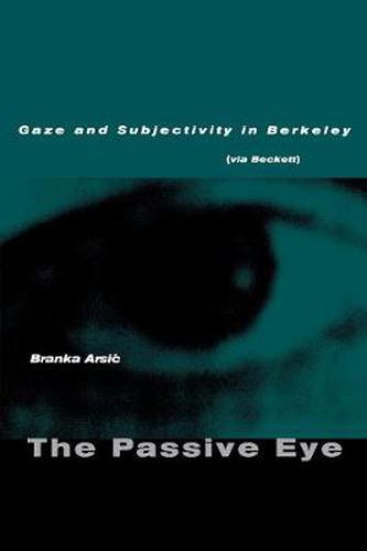 Cover image for The Passive Eye: Gaze and Subjectivity in Berkeley (via Beckett)
