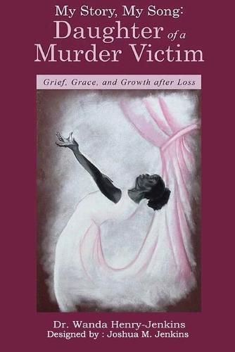 My Story, My Song: Daughter of a Murder Victim: : Grief, Grace, and Growth after Loss