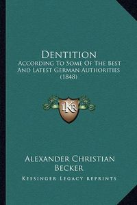 Cover image for Dentition: According to Some of the Best and Latest German Authorities (1848)