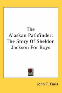 Cover image for The Alaskan Pathfinder: The Story of Sheldon Jackson for Boys