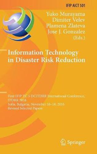 Cover image for Information Technology in Disaster Risk Reduction: First IFIP TC 5 DCITDRR International Conference, ITDRR 2016, Sofia, Bulgaria, November 16-18, 2016, Revised Selected Papers