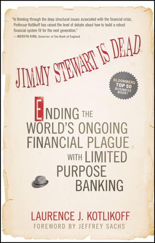 Cover image for Jimmy Stewart is Dead: Ending the World's Ongoing Financial Plague with Limited Purpose Banking