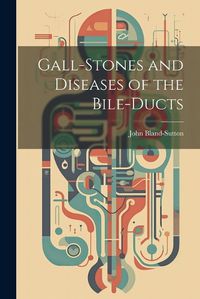 Cover image for Gall-stones and Diseases of the Bile-ducts