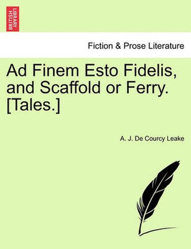 Cover image for Ad Finem Esto Fidelis, and Scaffold or Ferry. [Tales.]