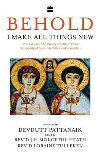 Cover image for Behold, I Make All Things New: How Judaism, Christianity and Islam affirm the dignity of queer identities and sexualities