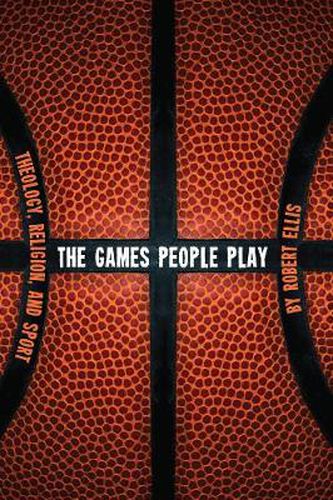 Cover image for The Games People Play: Theology, Religion, and Sport