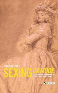 Cover image for Sexing La Mode: Gender, Fashion and Commercial Culture in Old Regime France