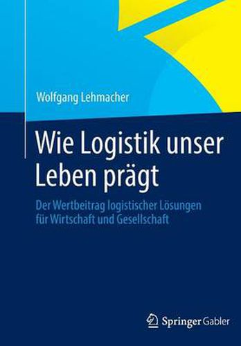 Cover image for Wie Logistik Unser Leben Pragt: Der Wertbeitrag Logistischer Loesungen Fur Wirtschaft Und Gesellschaft