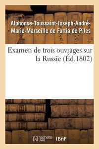 Cover image for Examen de Trois Ouvrages Sur La Russie, Voyage de M. Chantreau, Revolution de 1762, Memoires Secrets: Par l'Auteur Du Voyage de Deux Francais Au Nord de l'Europe