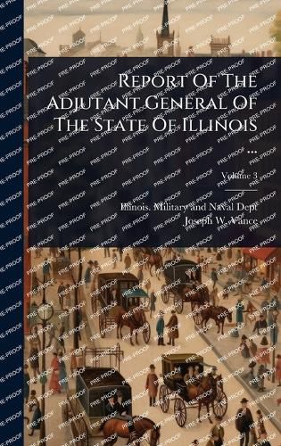 Cover image for Report Of The Adjutant General Of The State Of Illinois ...
