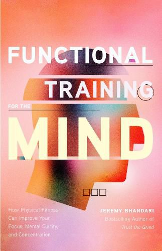 Cover image for Functional Training for the Mind: How Physical Fitness Can Improve Your Focus, Mental Clarity, and Concentration