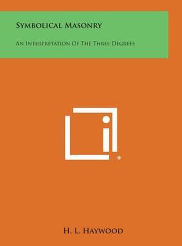 Symbolical Masonry: An Interpretation of the Three Degrees