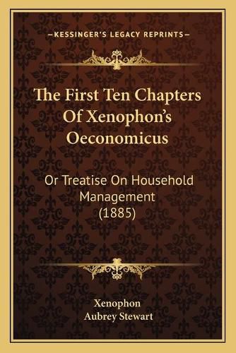 Cover image for The First Ten Chapters of Xenophon's Oeconomicus: Or Treatise on Household Management (1885)