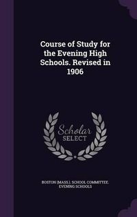 Cover image for Course of Study for the Evening High Schools. Revised in 1906