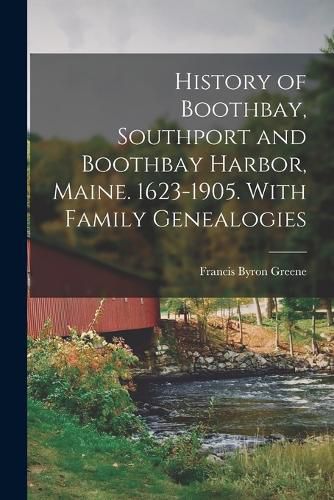 Cover image for History of Boothbay, Southport and Boothbay Harbor, Maine. 1623-1905. With Family Genealogies