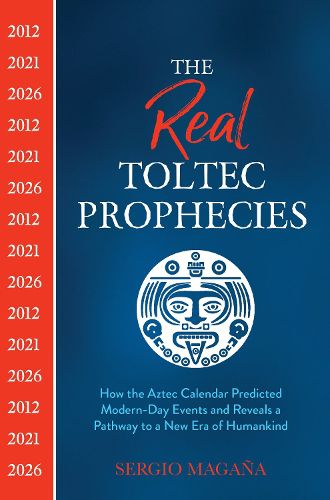 Cover image for The Real Toltec Prophecies: How the Aztec Calendar Predicted Modern-Day Events and Reveals a Pathway to a New Era of Humankind