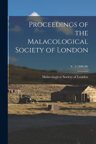 Cover image for Proceedings of the Malacological Society of London; v. 3 (1898-99)