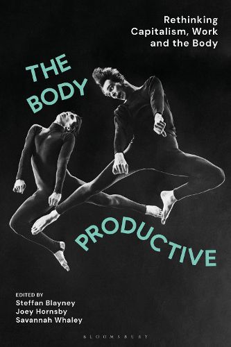 Cover image for The Body Productive: Rethinking Capitalism, Work and the Body
